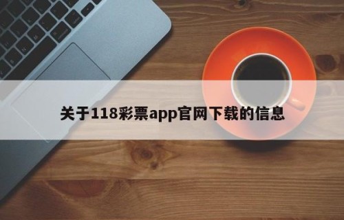 关于118彩票app官网下载的信息